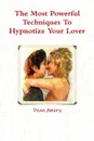 The Most Powerful Techniques To Hypnotize Your Lover - Dean Amory