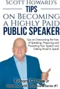 Scott Howard's Tips on Becoming a Highly Paid Public Speaker. Tips on Overcoming the Fear of Speaking, Preparing and Presenting Your Speech and Getting Hired to Speak - Mr Richard G Lowe Jr