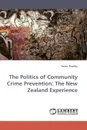 The Politics of Community Crime Prevention. The New Zealand Experience - Trevor Bradley, Bradley Trevor