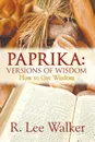 PAPRIKA. VERSIONS OF WISDOM: How to Get Wisdom - R. Lee Walker