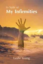 In Spite of My Infirmities - Leslie Young