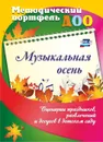 Музыкальная осень. Сценарии праздников, развлечений и досугов в детском саду - Батова И.С.