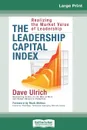 The Leadership Capital Index. Realizing the Market Value of Leadership (16pt Large Print Edition) - Dave Ulrich