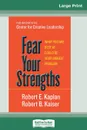 Fear Your Strengths. What You are Best at Could be Your Biggest Problem (16pt Large Print Edition) - Robert E. Kaplan, Robert B. Kaiser