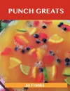 Punch Greats. Delicious Punch Recipes, the Top 48 Punch Recipes - Jo Franks