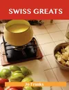 Swiss Greats. Delicious Swiss Recipes, the Top 100 Swiss Recipes - Jo Franks