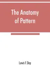 The anatomy of pattern - Lewis F. Day