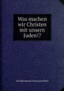 Was machen wir Christen mit unsern Juden!? - Karl Heinrich Christian Plath