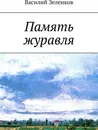 Память журавля - Василий Зеленков