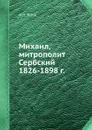 Михаил, митрополит Сербский 1826-1898 г. - Ф.И. Титов