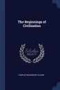 The Beginnings of Civilization - Charles Woodward Hutson