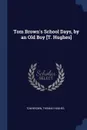Tom Brown's School Days, by an Old Boy .T. Hughes. - Tom Brown, Thomas Hughes