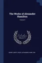 The Works of Alexander Hamilton; Volume 5 - Henry Cabot Lodge, Alexander Hamilton