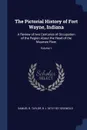 The Pictorial History of Fort Wayne, Indiana. A Review of two Centuries of Occupation of the Region About the Head of the Maumee River; Volume 1 - Samuel R. Taylor, B J. 1873-1927 Griswold