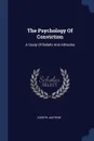 The Psychology Of Conviction. A Study Of Beliefs And Attitudes - Joseph Jastrow