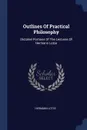 Outlines Of Practical Philosophy. Dictated Portions Of The Lectures Of Hermann Lotze - Hermann Lotze