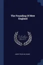 The Founding Of New England - James Truslow Adams