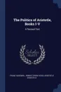 The Politics of Aristotle, Books I-V. A Revised Text - Franz Susemihl, Robert Drew Hicks, Aristotle Aristotle