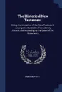 The Historical New Testament. Being the Literature of the New Testament Arranged in the Order of its Literary Growth and According to the Dates of the Documents - James Moffatt