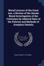 Naval Lessons of the Great war, a Review of the Senate Naval Investigation of the Criticisms by Admiral Sims of the Policies and Methods of Josephus Daniels; - Tracy Barrett Kittredge