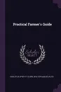 Practical Farmer's Guide - Elypsey P Godley, Walter Augustus Clark