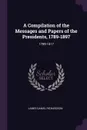 A Compilation of the Messages and Papers of the Presidents, 1789-1897. 1789-1817 - James Daniel Richardson