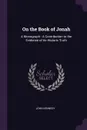 On the Book of Jonah. A Monograph : A Contribution to the Evidence of its Historic Truth - John Kennedy