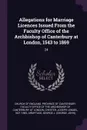 Allegations for Marriage Licences Issued From the Faculty Office of the Archbishop of Canterbury at London, 1543 to 1869. 24 - Joseph Lemuel Chester, George J. Armytage