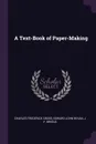 A Text-Book of Paper-Making - Charles Frederick Cross, Edward John Bevan, J F. Briggs