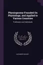 Physiognomy Founded On Physiology, and Applied to Various Countries. Professions and Individuals - Alexander Walker