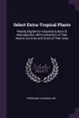Select Extra-Tropical Plants. Readily Eligible for Industrial Culture Or Naturalisation, With Indications of Their Native Countries and Some of Their Uses - Ferdinand Von Mueller