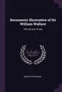 Documents Illustrative of Sir William Wallace. His Life and Times - Joseph Stevenson