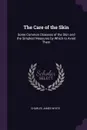 The Care of the Skin. Some Common Diseases of the Skin and the Simplest Measures by Which to Avoid Them - Charles James White