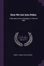 How We Got Into Pekin. A Narrative of the Campaign in China of 1860 - Robert James Leslie M'Ghee