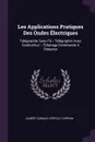 Les Applications Pratiques Des Ondes Electriques. Telegraphie Sans Fil -- Telegraphic Avec Conducteur -- Eclairage Commande A Distance - Albert Camille Léopold Turpain