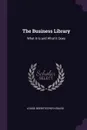The Business Library. What It Is and What It Does - Louise Beerstecher Krause