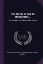 The Works Of Guy De Maupassant ... The Heritage. The Maison Tellier. Poems - Guy de Maupassant