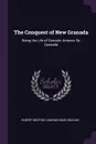 The Conquest of New Granada. Being the Life of Gonzalo Jimenez De Quesada - Robert Bontine Cunninghame Graham