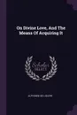 On Divine Love, And The Means Of Acquiring It - Alphonse de Liguori