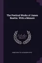 The Poetical Works of James Beattie. With a Memoir - James Beattie, Alexander Dyce