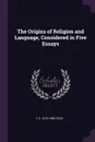 The Origins of Religion and Language, Considered in Five Essays - F C. 1810-1889 Cook