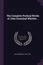The Complete Poetical Works of John Greenleaf Whittier .. - John Greenleaf Whittier
