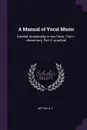 A Manual of Vocal Music. (treated Analytically) in two Parts : Part I.-elementary, Part II.-practical - H F Sefton