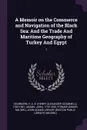 A Memoir on the Commerce and Navigation of the Black Sea. And the Trade And Maritime Geography of Turkey And Egypt: 1 - H A. S. 1783-1851 Dearborn, John Adams