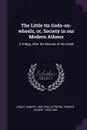 The Little tin Gods-on-wheels, or, Society in our Modern Athens. A Trilogy After the Manner of the Greek - Robert Grant, Francis Gilbert Attwood