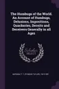 The Humbugs of the World. An Account of Humbugs, Delusions, Impositions, Quackeries, Deceits and Deceivers Generally in all Ages - P T. 1810-1891 Barnum