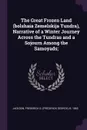 The Great Frozen Land (bolshaia Zemelskija Tundra), Narrative of a Winter Journey Across the Tundras and a Sojourn Among the Samoyads; - Frederick G. b. 1860 Jackson