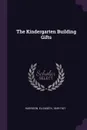 The Kindergarten Building Gifts - Elizabeth Harrison