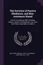 The Doctrine of Passive Obedience, and Non-resistance Stated. And its Consistence With Theology, Reason, Justice, the Revolution, our Laws And Policy, Impartially Consider'd - Michael Maittaire, Jonathan Smedley