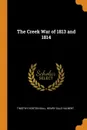 The Creek War of 1813 and 1814 - Timothy Horton Ball, Henry Sale Halbert